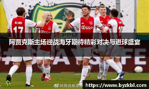 阿贾克斯主场迎战海牙期待精彩对决与进球盛宴